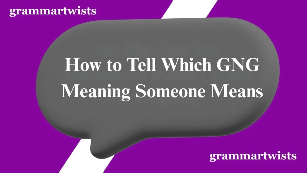 How to Tell Which GNG Meaning Someone Means