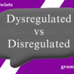 Dysregulated vs Disregulated