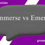 Immerse vs Emerse