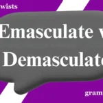 Emasculate vs Demasculate