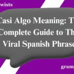 Casi Algo Meaning: The Complete Guide to This Viral Spanish Phrase